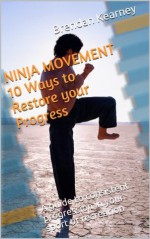 NINJA MOVEMENT 10 Ways to Restore your Progress: A guide to consistent progression in your sport or recreation - Brendan Kearney