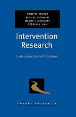 Intervention Research: Developing Social Programs - Mark W. Fraser, Maeda J. Galinsky, Jack M. Richman, Stephen H. Day