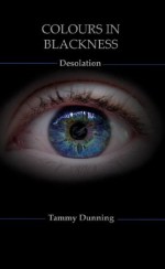 COLOURS IN BLACKNESS (Desolation (Book #3)) - Tammy Dunning, Mandy Dunning