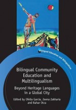 Bilingual Community Education and Multilingualism: Beyond Heritage Languages in a Global City - Ofelia García, Zeena Zakharia, Bahar Otcu