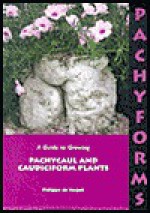 Pachyforms: A Guide to Growing Pachycaul and Caudiciform Plants - Philippe De Vosjoli