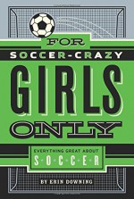 For Soccer-Crazy Girls Only - Erin Downing