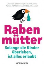 Rabenmütter: Solange die Kinder überleben, ist alles erlaubt (German Edition) - Laurie Kilmartin, Karen Moline, Alicia Ybarbo, Mary Ann Zoellner, Karin Wirth