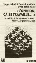 opinion, ça se travaille ... ": les médias & les "guerres justes" : Kosovo, Afghanistan, Irak - Serge Halimi, Dominique Vidal, Henri Maler