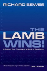 The Lamb Wins: A Guided Tour Through Revelation - Richard Bewes