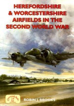 Herefordshire and Worcestershire Airfields in the Second World War - Robin J. Brooks