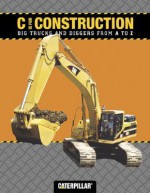 C is for Construction: Big Trucks and Diggers from A to Z - Caterpillar