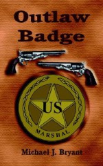 The Outlaw Badge - Michael J. Bryant