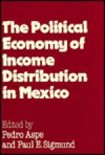 The Political Economy Of Income Distribution In Mexico - Pedro Aspe Armella, Paul E. Sigmund