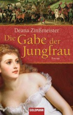 Die Gabe der Jungfrau: Roman - Deana Zinßmeister