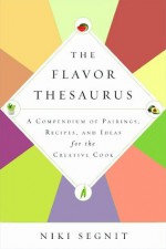 The Flavor Thesaurus: A Compendium of Pairings, Recipes and Ideas for the Creative Cook - Niki Segnit