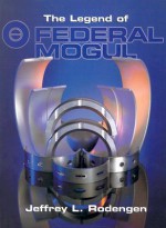 The Legend of Federal Mogul - Jeffrey L. Rodengen