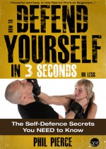 How to Defend Yourself in 3 Seconds (or Less!): The Self Defense Secrets You NEED to Know! (Self Defence & Martial Arts) - Phil Pierce