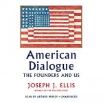 American Dialogue: The Founders and Us - Arthur Morey, Joseph J. Ellis