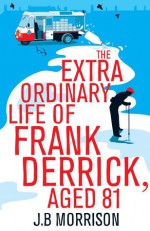 The Extra Ordinary Life of Frank Derrick, Age 81 - J.B. Morrison