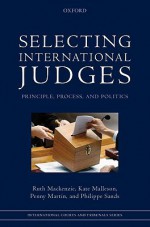 Selecting International Judges: Principle, Process, and Politics - Ruth Mackenzie, Kate Malleson, Penny Martin, Philippe Sands