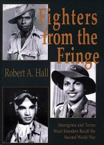 Fighters from the Fringe: Aborigines and Torres Strait Islanders Recall the Second World War - Robert A. Hall