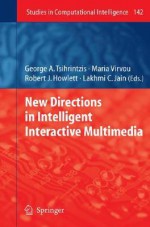 New Directions in Intelligent Interactive Multimedia - George A. Tsihrintzis, Maria Virvou, Robert J. Howlett, Lakhmi C. Jain