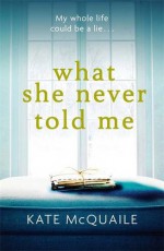 What She Never Told Me - Kate McQuaile