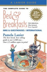 Complete Guide to Bed & Breakfasts, Inns & Guesthouses: 25th Anniversary Edition (Complete Guide to Bed and Breakfasts, Inns and Guesthouses) - Pamela Lanier