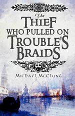 The Thief Who Pulled On Trouble's Braids (The Amra Thetys Series) (Volume 1) - Michael McClung