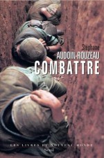 Combattre: Une anthropologie historique de la guerre moderne (xixe-xxie siècle) (Les Livres du nouveau monde) (French Edition) - Stéphane Audoin-Rouzeau