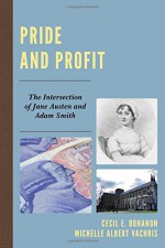 Pride and Profit: The Intersection of Jane Austen and Adam Smith (Capitalist Thought: Studies in Philosophy, Politics, and Economics) - Cecil E. Bohanon, Michelle Albert Vachris