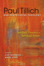 Paul Tillich and Pentecostal Theology: Spiritual Presence and Spiritual Power - Nimi Wariboko, Amos Yong