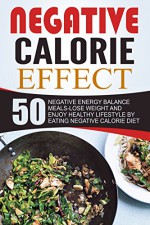 Negative Calorie Effect: 50 Negative Energy Balance Meals-Lose Weight And Enjoy Healthy Lifestyle By Eating Negative Calorie Diet - Thomas Fitzpatrick