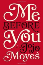 Me Before You: A Novel 1st (first) Edition by Moyes, Jojo [2012] - aa