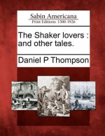 The Shaker Lovers: And Other Tales. - Daniel P. Thompson