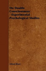 On Double Consciousness - Experimental Psychological Studies - Alfred Binet