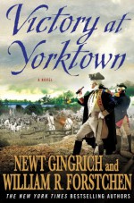 Victory at Yorktown: A Novel - Newt Gingrich, William R. Forstchen, Albert S. Hanser