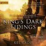 Reign of Madness: King's Dark Tidings, Book 2 - Kel Kade, Nick Podehl, Podium Publishing