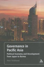 Governance in Pacific Asia: Political Economy and Development from Japan to Burma - Peter Ferdinand