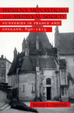 Women's Monasticism and Medieval Society: Nunneries in France and England, 890 1215 - Bruce L. Venarde