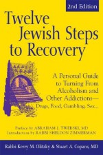 Twelve Jewish Steps to Recovery, 2nd Editions: A Personal Guide to Turning From Alcoholism and Other Addictions-Drugs, Food, Gambling, Sex... (The Jewsih Lights Twelve Steps Series) - Rabbi Kerry M. Olitzky, Stuart A. Copans, Maty Grunberg