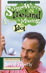 Somewhere in Ireland, A Village is Missing an Idiot: A David Feherty Collection - David Feherty, Shawn Coyne