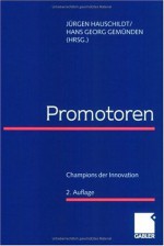 Promotoren: Champions der Innovation - Jürgen Hauschildt, Hans Georg Gemünden