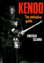 Kendo: The Definitive Guide - Hiroshi Ozawa