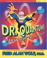 Dr. Quantum Presents: A User's Guide to the Universe - Fred Alan Wolf