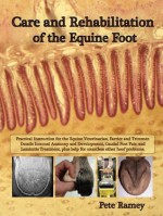 Care and Rehabilitation of the Equine Foot - Pete Ramey, Robert M. Bowker, Hilary M. Clayton, Brian Hampson, Vmd Eleanor Kellon, Dvm Kerry Ridgway, Dacvim Ms Dvm Debra Taylor, Bs Kathryn Watts, Karen Sullivan, Cindy Sullivan, Kathaleen Emerson, Ivy Ramey