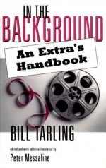 In the Background: An Extra's Handbook - Peter Messaline, Bill Tarling