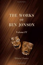 The Works of Ben Jonson: Volume 4. The Alchemist. Catiline. Bartholomew Fair - Ben Jonson