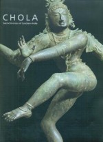 Chola: Sacred Bronzed of Southern India - Vidya Dehejia, John Guy