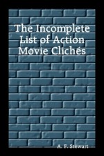 The Incomplete List of Action Movie Clichés - A.F. Stewart