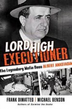 Lord High Executioner: The Legendary Mafia Boss Albert Anastasia - Michael Benson, Frank DiMatteo