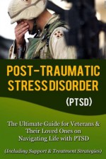 Post Traumatic Stress Disorder (PTSD): The Ultimate Guide for Veterans & Their Loved Ones on Navigating Life with PTSD (Including Support & Treatment Strategies) ... ptsd iraq, ptsd breakthrough, ptsd books) - Michael Jones