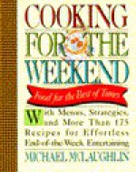 Cooking for the Weekend: Food for the Best of Times - Michael McLaughlin