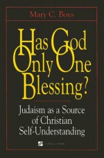 Has God Only One Blessing?: Judaism as a Source of Christian Self-Understanding (Contraversions Jews and Other Differences) - Mary C. Boys